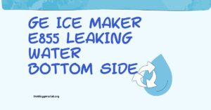 GE Ice Maker E855 Leaking Water Bottom Side